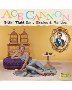 Ace Cannon (1934-2018) - Sittin' Tight: Early Singles & Rarities CD