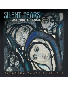 Payadora Tango Ensemble - Silent Tears: The Last Yiddish Tango CD