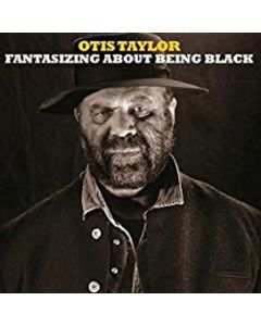 Otis Taylor - Fantasizing About Being Black CD