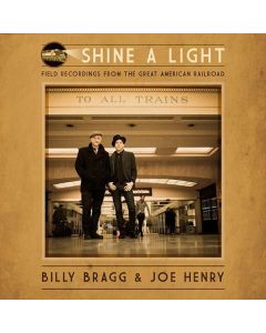 Billy Bragg & Joe Henry - Shine A Light: Field Recordings From The Great American Railroad CD