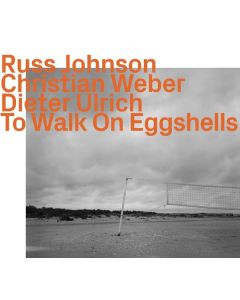 Russ Johnson, Christian Weber & Dieter Ulrich - To Walk On Eggshells CD