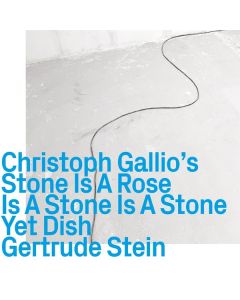 Christoph Gallio - Stone Is A Rose Is A Stone Is A Stone / Yet Dish - Gertrude Stein CD