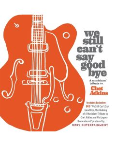 We Still Can't Say Goodbye: A Musicians' Tribute To Chet Atkins CD