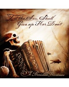 Ye Banished Privateers - Til The Sea Shall Give Up Her Dead CD