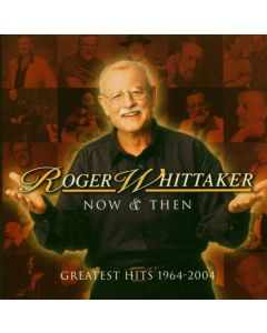 Roger Whittaker - Now And Then - Greatest Hits 1964 - 2004 CD