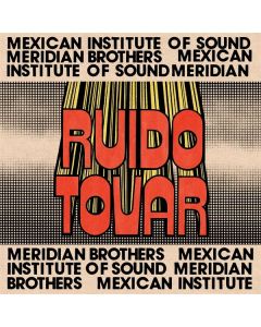 Meridian Brothers & Mexican Institution Of Sound - Ruido Tovar LP