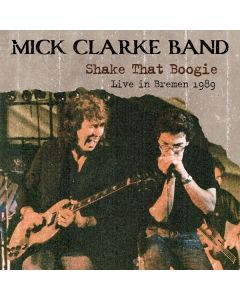 Mick Clarke - Shake That Boogie: Live In Bremen 1989 CD