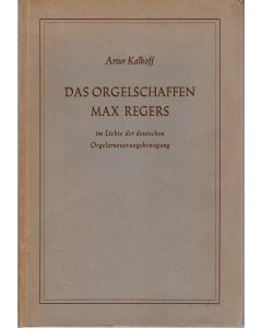 Artur Kalkoff • Das Orgelschaffen Max Regers im Lichte der deutschen Orgelerneuerungsbewegung 
