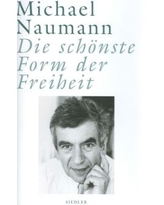 Michael Naumann • Die schönste Form der Freiheit