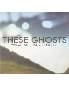 These Ghosts - You Are Not Lost, You Are Here CD