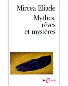 Mircea Eliade • Mythes, rêves et mystères 