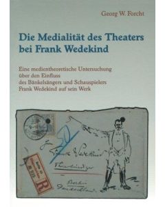 Georg W. Forcht • Die Medialität des Theaters bei Frank Wedekind