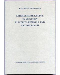 Karl-Heinz Fallbacher • Literarische Kultur in München zur Zeit Ludwigs I. und Maximilians II.