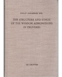 Philip Johannes Nel • The Structure and Ethos of the Wisdom Admonitions in Proverbs