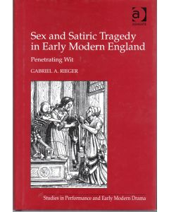 Gabriel A. Rieger • Sex and Satiric Tragedy in Early Modern England