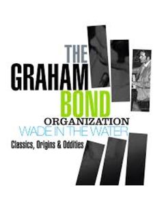 Graham Bond - Wade In The Water: Classics, Origins & Oddities CD