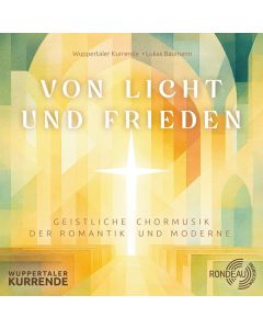 Wuppertaler Kurrende - Von Licht und Frieden (Geistliche Chormusik der Romantik und Moderne) CD