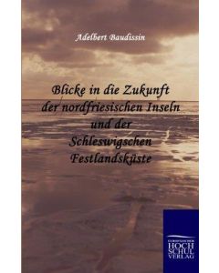 Blicke in die Zukunft der nordfriesischen Inseln und der Schleswigschen Festlandsküste