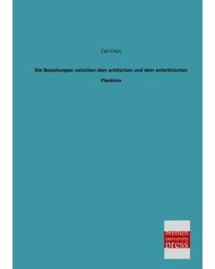 Carl Chun • Die Beziehungen zwischen dem arktischen und dem antarktischen Plankton