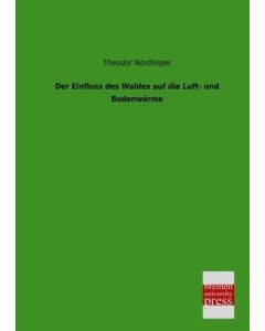 Theodor Nördlinger • Der Einfluss des Waldes auf die Luft- und Bodenwärme