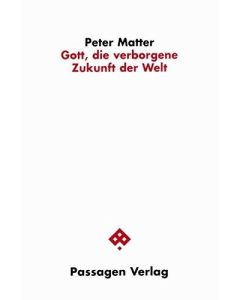 Peter Matter • Gott, die verborgene Zukunft der Welt