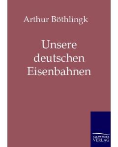 Arthur Böhtlingk • Unsere deutschen Eisenbahnen