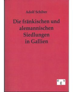 Adolf Schiber • Die fränkischen und alemannischen Siedlungen in Gallien