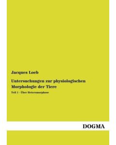 Jacques Loeb • Untersuchungen zur physiologischen Morphologie der Tiere