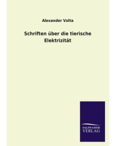 Alexander Volta • Schriften über die tierische Elektrizität