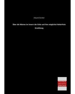 Eduard Dunker • Über die Wärme im Innern der Erde und ihre möglichst fehlerfreie Ermittlung