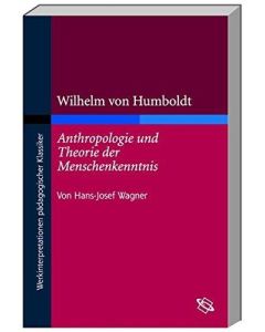 Wilhelm von Humboldt • Anthropologie und Theorie der Menschenkenntnis + Werkinterpretation