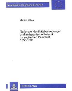 Martina Mittag • Nationale Identitätsbestrebungen und antispanische Polemik im englischen Pamphlet, 1558-1630