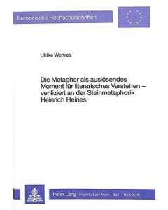 Ulrike Wehres • Die Metapher als auslösendes Moment für literarisches Verstehen verifiziert an der Steinmetaphorik Heinrich Heines