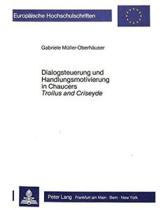 Gabriele Müller-Oberhäuser • Dialogsteuerung und Handlungsmotivierung in Chaucers Troilus and Criseyde