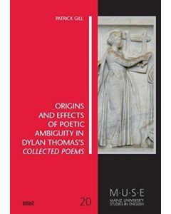 Patrick Gill • Origins and Effects of Poetic Ambiguity in Dylan Thomas's Collected Poems