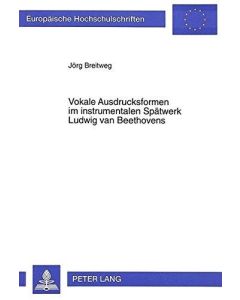 Jörg Breitweg • Vokale Ausdrucksformen im instrumentalen Spätwerk Ludwig van Beethovens