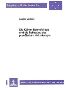 Verbeek: Die Kölner Bischofsfrage und die Beilegung des preußischen Kulturkampfs