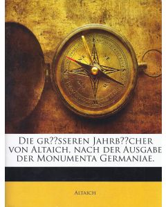 Die größeren Jahrbücher von Altaich, nach der Ausgabe der Monumenta Germaniae