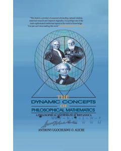 Anthony Ugochukwu O. Aliche • The Dynamic Concepts of Philosophical Mathematics