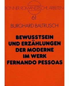 Burghard Baltrusch • Bewußtsein und Erzählungen der Moderne im Werk Fernando Pessoas