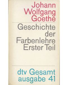 Johann Wolfgang Goethe • Geschichte der Farbenlehre. Erster Teil