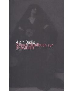 Alain Badiou • Kleines Handbuch zur In-Ästhetik