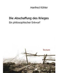 Manfred Köhler • Die Abschaffung des Krieges