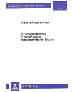 Andrea Kallenberg-Schröder • Autobiographisches in Arthur Millers familienzentrierten Dramen