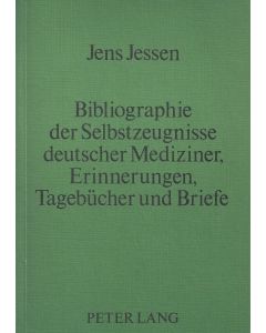 Jens Jessen • Bibliographie der Selbstzeugnisse deutscher Mediziner, Erinnerungen, Tagebücher und Briefe