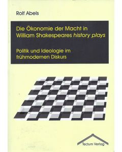 Rolf Abels • Die Ökonomie der Macht in William Shakespeares history plays