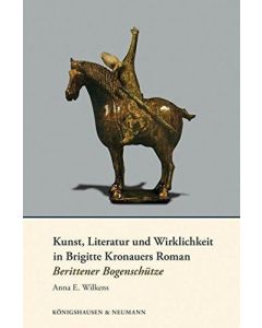 Anna E. Wilkens • Kunst, Literatur und Wirklichkeit in Brigitte Kronauers Roman Berittener Bogenschütze