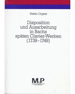 Stefan Orgass • Disposition und Ausarbeitung in Bachs späten Clavier-Werken (1739-1749)