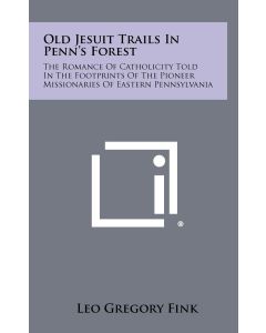 Leo Gregory Fink • Old Jesuit Trails in Penn's Forest