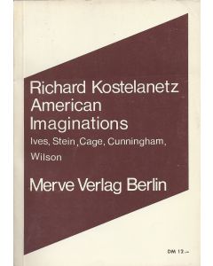 Richard Kostelanetz • American Imaginations